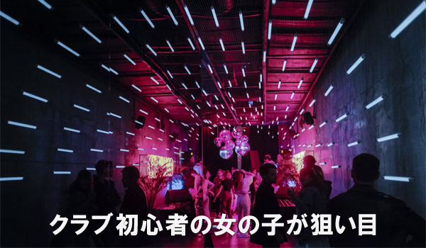 クラブ初心者の女の子が狙い目