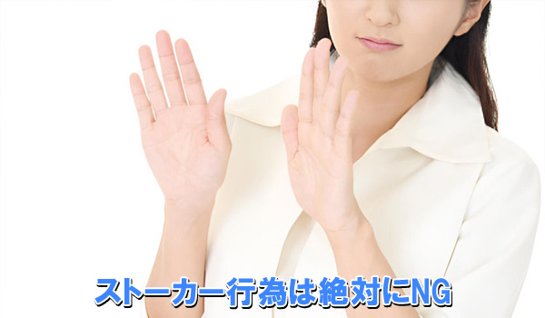 ストーカー行為は絶対にNG